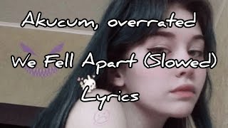 Akucum, overrated - We Fell Apart (Slowed) Lyrics