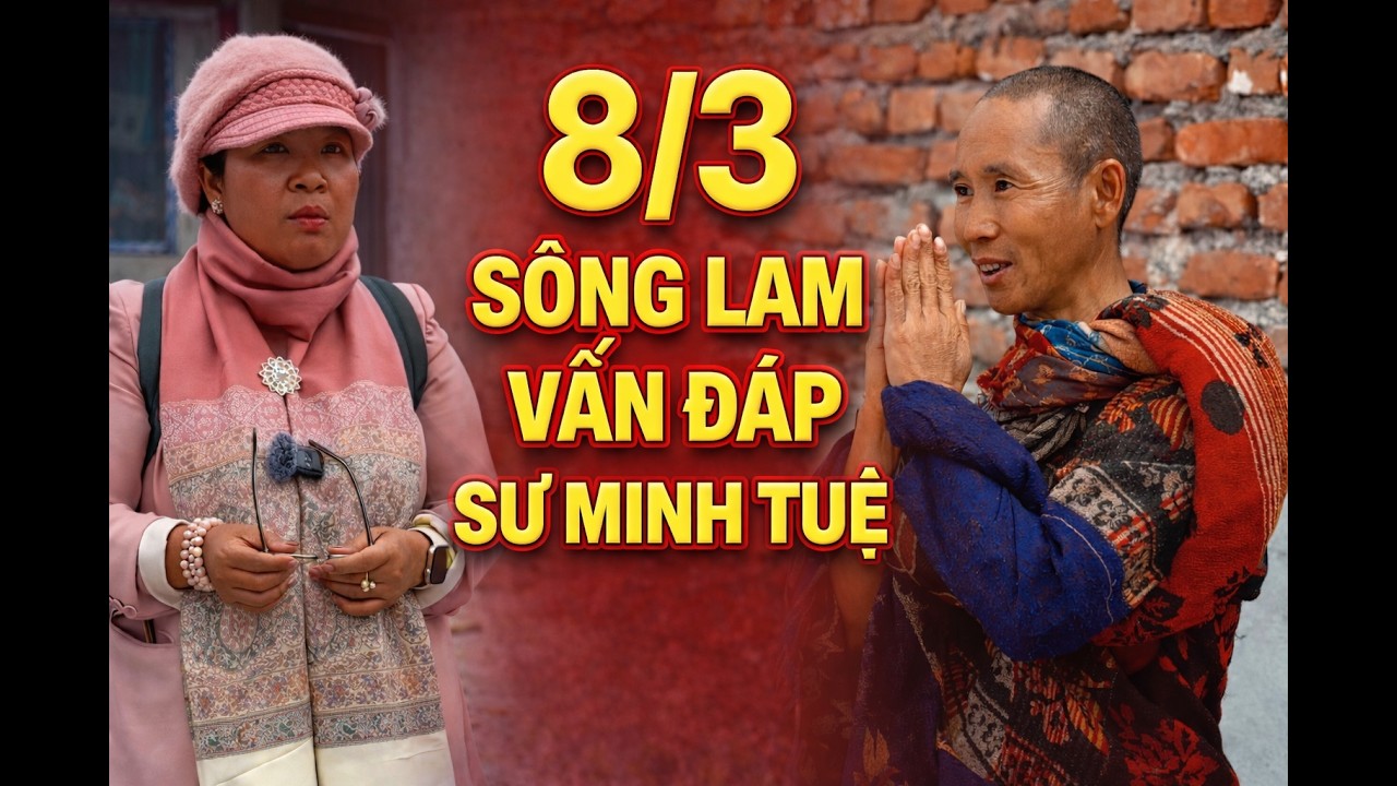 8/3 SÔNG  LAM VẤN ĐÁP SƯ MINH TUỆ | Thi học Phật