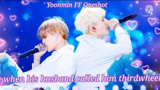 Yoonmin FF Oneshot💖 when his husband called him thirdwheel.*requested [ birthday special]