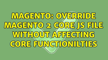Magento: Override Magento 2 core JS file Without affecting core functionilties (2 Solutions!!)