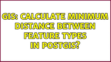 GIS: Calculate minimum distance between feature types in PostGIS? (2 Solutions!!)