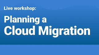 Designing & Planning a Cloud Migration