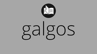 Que significa GALGOS • galgos SIGNIFICADO • galgos DEFINICIÓN • Que es GALGOS