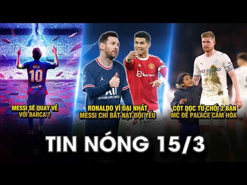 TIN NÓNG BÓNG ĐÁ 15/3 | MESSI SẼ QUAY VỀ VỚI BARCA?- RONALDO VĨ ĐẠI NHẤT, MESSI CHỈ BẮT NẠT ĐỘI YẾU?