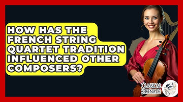 How Has The French String Quartet Tradition Influenced Other Composers? - Classical Serenade