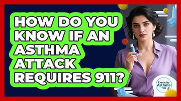 How Do You Know If An Asthma Attack Requires 911? - Everyday Asthma Tips