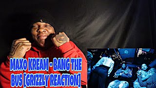 MAXO KREAM - BANG THE BUS [GRIZZLY REACTION]