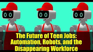 The Future of Teen Jobs: Automation, Robots, and the Disappearing Workforce