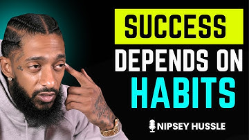 Success Depends on Habits – Life Changing Lesson | NIPSEY HUSSLE
