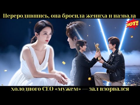 Переродившись, она бросила жениха и назвала холодного CEO «мужем» — зал взорвался
