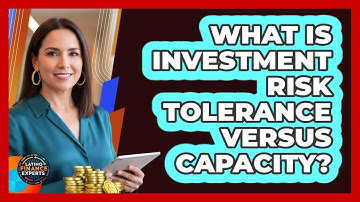 What Is Investment Risk Tolerance Versus Capacity?