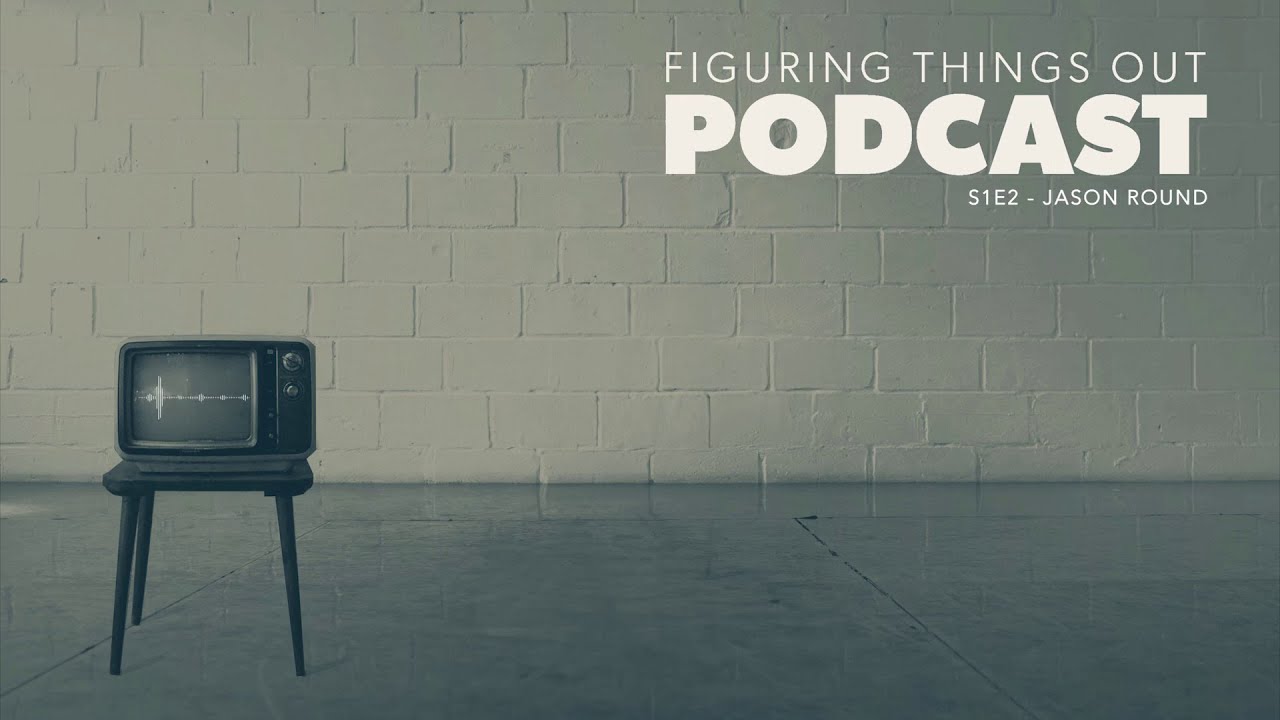 'Figuring things out' podcast S1E2 - Jason Round