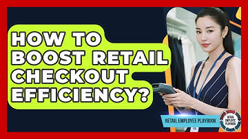 How To Boost Retail Checkout Efficiency? - Retail Employee Playbook