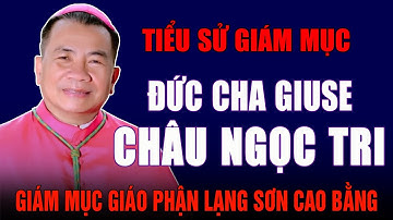 Tiểu sử Đức Cha Giuse Châu Ngọc Tri - Giám mục Chính toà Giáo Phận Lạng Sơn và Cao Bằng.