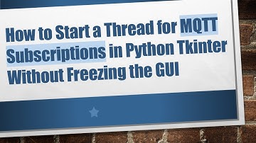 How to Start a Thread for MQTT Subscriptions in Python Tkinter Without Freezing the GUI