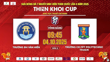 🔴TRỰC TIẾP: TRƯỜNG ĐH VĂN HIẾN - TRƯỜNG CĐ FPT POLYTECHNIC TP.HCM  | SV7 THIÊN KHÔI CUP 2025