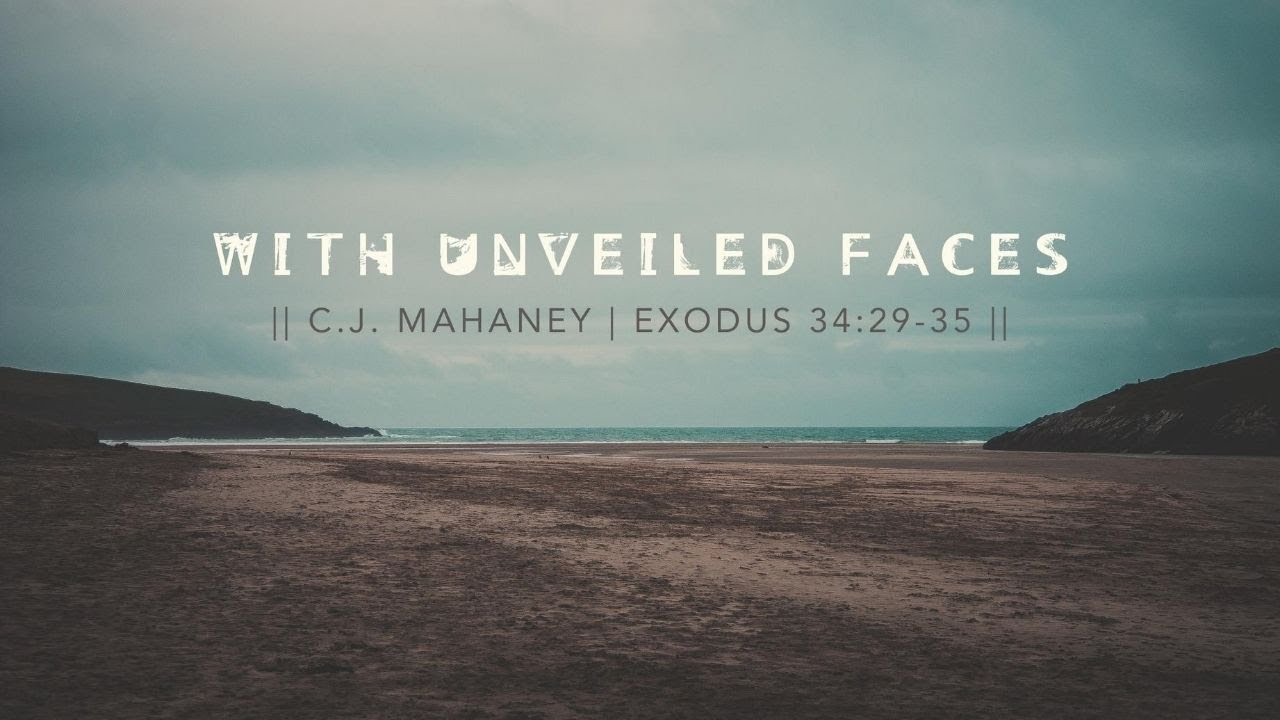 Sovereign Grace Church Of Louisville With Unveiled Faces C J Mahaney Exodus 34 29 35 Sovereign Grace Church Of Louisville With Unveiled Faces C J Mahaney Exodus 34 29 35