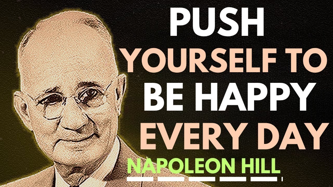 Push Yourself to Be Happy Every Day, Even When Life Is Hard | Napoleon Hill Motivation