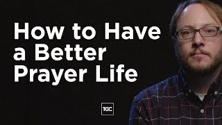 How to Have a Better Prayer Life