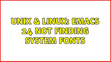 Unix & Linux: Emacs 24 not finding system fonts (2 Solutions!!)