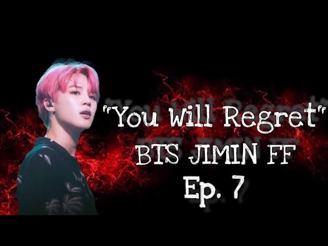 Jimin FF- “You Will Regret” •Episode 7