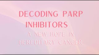 Decoding PARP inhibitors: A new hope in treating hereditary cancer