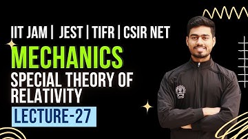 Mechanics | lecture 27|| Special Theory Of Relativity || IIT JAM Physics | Csir Net | Jest | Tifr