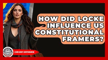 How Did Locke Influence US Constitutional Framers? - Learn About Libertarianism