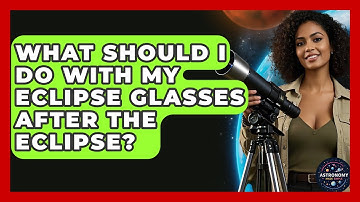 What Should I Do With My Eclipse Glasses After The Eclipse? - Astronomy Made Simple