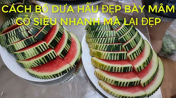 CÁCH BỔ DƯA HẤU BÀY CỖ ĐẸP MẮT MÀ NHANH