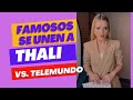 FAMOSOS SE UNEN A THALI VS. TELEMUNDO