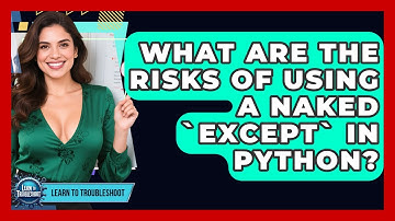What Are The Risks Of Using A Naked `except` In Python? - Learn To Troubleshoot