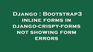 Django : Bootstrap3 inline forms in django-crispy-forms not showing form errors