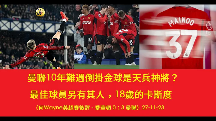 曼聯10年難遇倒掛金球是天兵神將？最佳球員另有其人，18歲的卡斯度（何Wayne英超賽後評 - 愛華頓 0：3 曼聯）27-11-23 - 天天要聞