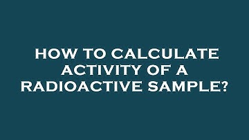 How to calculate activity of a radioactive sample?