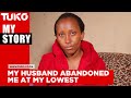 My husband abandoned me at my lowest | Tuko TV