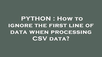 PYTHON : How to ignore the first line of data when processing CSV data?