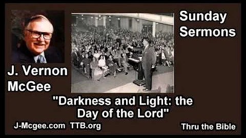 Darkness and Light, The Day of the Lord - J Vernon McGee - FULL Sunday Sermons