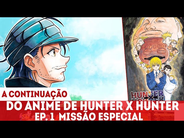 A CONTINUAÇÃO DO ANIME DE HUNTER X HUNTER EPISÓDIO 1 - MISSÃO