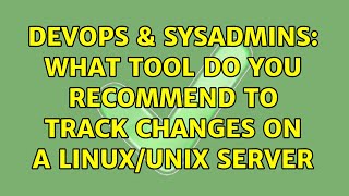 DevOps & SysAdmins: What tool do you recommend to track changes on a Linux/Unix server Profile