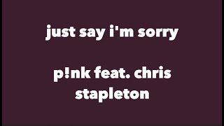 p!nk feat. chris stapleton - just say i'm sorry (lyrics)