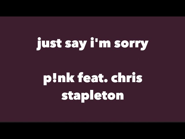 p!nk feat. chris stapleton - just say i'm sorry (lyrics) class=
