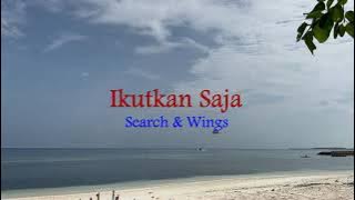 Ikutkan Saja   Search & Wings (Lirik hjz)