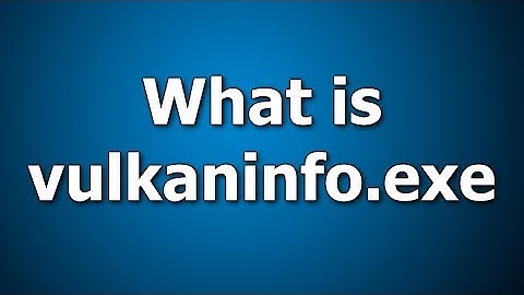 What is Vulkaninfo.exe | How to Fix it and Is this Virus or Safe?