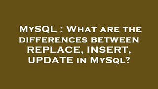Famous MySQL : What are the differences between REPLACE, INSERT, UPDATE in MySql? Profile