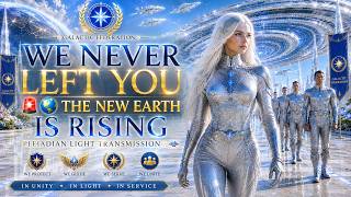 WE NEVER LEFT YOU THE NEW EARTH IS RISING Pleiadian Light Transmission