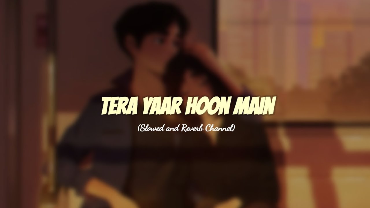 𝙏𝙚𝙧𝙖 𝙔𝙖𝙖𝙧 𝙃𝙤𝙤𝙣 𝙈𝙖𝙞𝙣 (𝙎𝙡𝙤𝙬𝙚𝙙 𝙖𝙣𝙙 𝙍𝙚𝙫𝙚𝙧𝙗) | Arijit and Rochak  | Slowed and Reverb Channel | #music