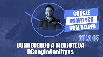 Google Analitycs com Delphi #05 Extra   Conhecendo a biblioteca DGoogleAnalytics