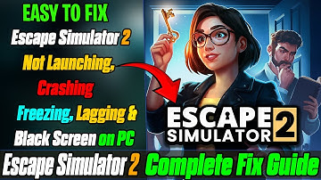 ⚙️ How to Fix Escape Simulator 2 Not Launching, Black Screen & Crash Issues on PC