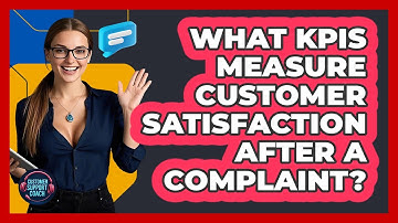 What KPIs Measure Customer Satisfaction After A Complaint? - Customer Support Coach